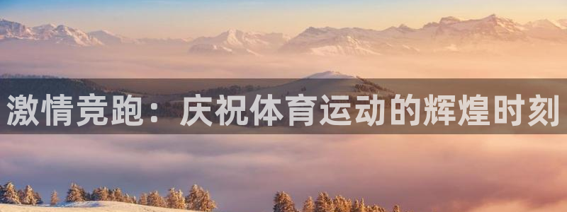 米兰体育官网下载平台假的吗是真的吗吗:激情竞跑:庆祝体育运动